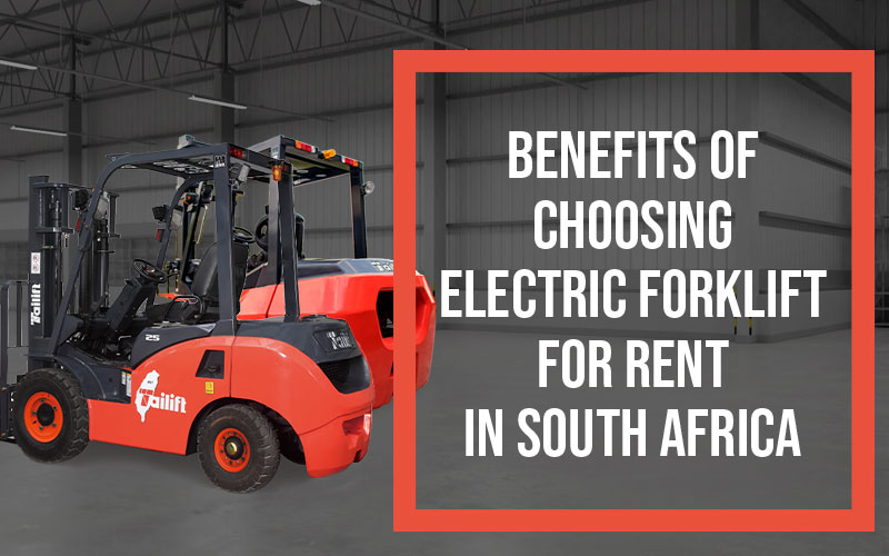 Benefits of Choosing Electric Forklift for Rent in South Africa
