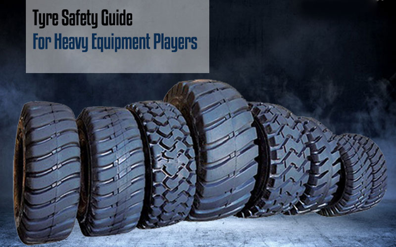 The Ultimate Tyre Safety Guide for Heavy Equipment Players